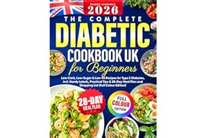 The Complete UK Diabetic Cookbook for Beginners: Low-Carb, Low-Sugar & Low-GI Recipes for Type 2 Diabetes, Incl. Handy Labels, Practical Tips & 28-Day Meal Plan and Shopping List (Full Colour Edition)