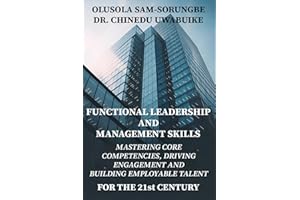 FUNCTIONAL LEADERSHIP & MANAGEMENT SKILLS: Mastering Core Competencies, Driving Engagement, And Building Employable Talent For The 21st Century.