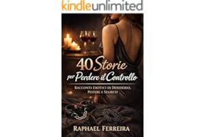 40 Storie per Perdere il Controllo: Racconti Eroti