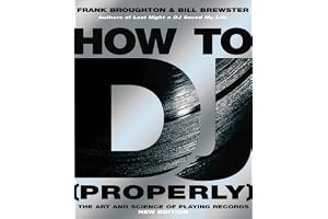 How To DJ (Properly): The Art And Science Of Playing Records - the definitive guide to becoming the ultimate DJ and spinning your way to success