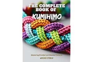 The Complete Book of KUMIHIMO: Mastering Braided and Beaded Patterns