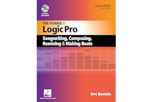 The Power in Logic Pro: Songwriting, Composing, Remixing and Making Beats (Quick Pro Guides)