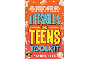 Life Skills For Teens Toolkit: Master A Growth Mindset, Emotions, Financial Savviness, Cybersmarts & More, Even Though It Seems Like Everyone Else Has It Figured Out