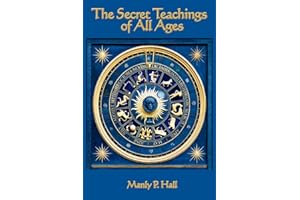 The Secret Teachings of all Ages: An Encyclopedic Outline of Masonic, Hermetic, Qabbalistic and Rosicrucian Symbolical Philosophy