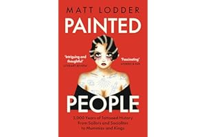 Painted People: 5,000 Years of Tattooed History from Sailors and Socialites to Mummies and Kings