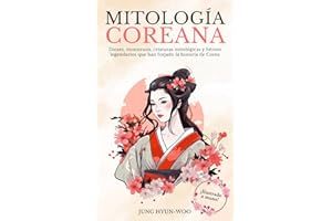 Mitología Coreana: Descubra los dioses, monstruos, criaturas míticas y héroes legendarios que han forjado la historia de Corea. ¡Ilustrado a mano! (Mitología asiática ilustrada)