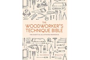 The Woodworker’s Technique Bible: The Essential Illustrated Reference