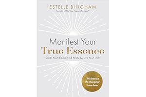 Manifest Your True Essence: Clear Your Blocks, Find Your Joy, Live Your Truth