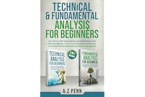 Technical & Fundamental Analysis for Beginners 2 in 1 Edition: Take $1k to $10k Using Charting and Stock Trends of the Financial Markets + Grow Your Investment Portfolio Like A Pro
