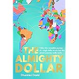 The Almighty Dollar: Follow the Incredible Journey of Single Dollar to See How the Global Economy Really Works: Follow the In