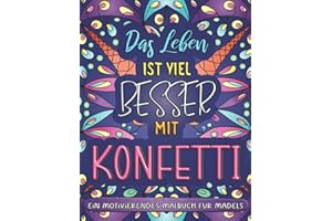 Das Leben ist viel besser mit Konfetti: Ein motivierendes Malbuch für Mädels | Inspirierende Sprüche und Mandalas | Ausmalbuch zum Stressabbau für Mädchen und Erwachsene