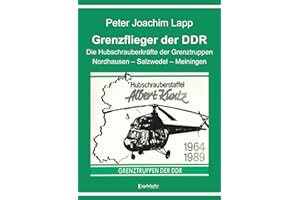 Grenzflieger der DDR: Die Hubschrauberkräfte der Grenztruppen. Nordhausen – Salzwedel – Meiningen