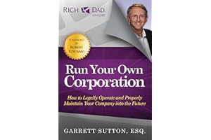 Run Your Own Corporation: How to Legally Operate and Properly Maintain Your Company Into the Future (The Rich Dad Advisor Series)