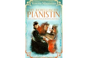 Die rebellische Pianistin. Das Leben von Johanna Kinkel: Historischer Roman | Romanbiografie um eine Musikerin im 19. Jahrhundert