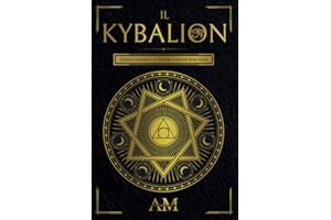 Il Kybalion: Alchimia Ermetica e i 7 Principi Universali della Verità. Una guida agli insegnamenti di Ermete Trismegisto.