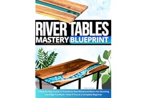 River Tables Mastery Blueprint: A Step-by-Step Guide to Transform Raw Wood and Resin into Stunning Live-Edge Furniture—Even If You’re a Complete Beginner