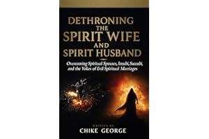 Dethroning the Spirit Wife and Spirit Husband: Overcoming Spiritual Spouses, Incubi, Succubi, and the Yokes of Evil Spiritual Marriages (Dream ... Breaking Portals, and Spiritual Spouses)