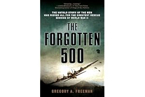 The Forgotten 500: The Untold Story of the Men Who Risked All for the Greatest Rescue Mission of World War II
