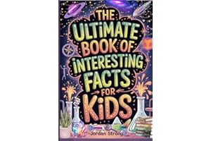 The Ultimate Book of Interesting Facts for Kids: An Epic Collection of Fun, Weird, and Awesome Trivia for Curious Kids Who Love to Learn Cool Stuff