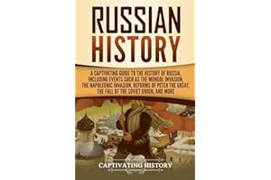 Russian History: A Captivating Guide to the History of Russia, Including Events Such as the Mongol Invasion, the Napoleonic Invasion, Reforms of Peter ... Union, and More (Exploring Russia's Past)