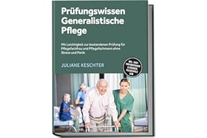 Prüfungswissen Generalistische Pflege: Mit Leichtigkeit zur bestandenen Prüfung für Pflegefachfrau und Pflegefachmann ohne Stress und Panik – inkl. 1500+ Prüfungsfragen & Lösungen, Fallbeispiele uvm.