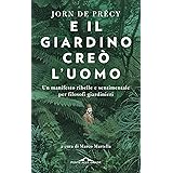 E il giardino creò l'uomo. Un manifesto ribelle e sentimentale per filosofi giardinieri