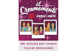 Il Creamomenti Edizione Amiche: Più di 100 Attività per Ridere, Creare Ricordi e Rafforzare la Vostra Amicizia!