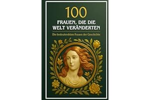 100 Frauen, die die Welt veränderten: Die bedeutendsten Frauen der Geschichte (Wissen kompakt – Literatur und Geschichte)