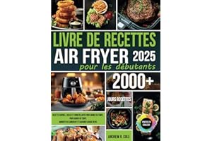 Livre de recettes Air Fryer pour les débutants: Recettes rapides, faciles et croustillantes pour gagner du temps, manger plus sainement et savourer chaque repas