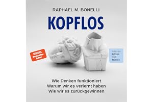 Kopflos: Wie Denken funktioniert. Warum wir es verlernt haben. Wie wir es zurückgewinnen.