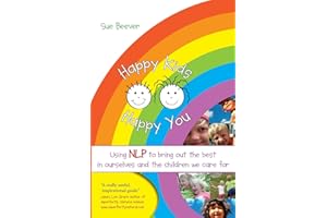 Happy Kids Happy You: Using NLP to Bring Out the Best in Ourselves and the Children We Care for
