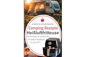 Camping-Rezepte Heißluftfritteuse - einfache & schnelle Gerichte: Kochen kann so einfach sein mit diesem Kochbuch für jede HLF (Bücher zur ... Kochbücher und Anleitungen, Band 8)