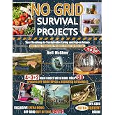 NO GRID SURVIVAL PROJECTS: Your Roadmap to Sustainable Living and Green Future with Easy, Realistic Projects from Earth to Sk