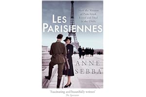 Les Parisiennes: How the Women of Paris Lived, Loved and Died in the 1940s