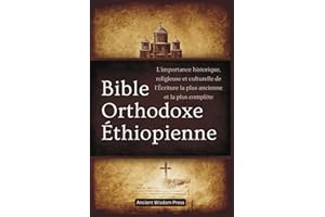 Bible Orthodoxe Éthiopienne: L'importance historique, religieuse et culturelle de l'Écriture la plus ancienne et la plus complète