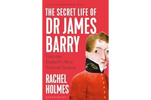 The Secret Life of Dr James Barry: Victorian England's Most Eminent Surgeon