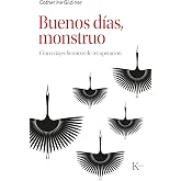Buenos D&iacute;as, Monstruo / Good Morning, Monster: Cinco Viajes Heroicos de Recuperaci&oacute;n / Five Heroic Journeys of Recovery