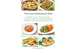 The Low Cholesterol Diet: 101 Delicious Low Fat Soup, Salad, Main Dish, Breakfast and Dessert Recipes for Better Health and Natural Weight Loss (Nutrition and Health)