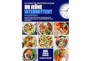 LE LIVRE DE RECETTES ULTIME DU JEÛNE INTERMITTENT POUR DÉBUTANTS: Un guide simple pour brûler les graisses, augmenter l’énergie et se détoxifier ... 16:8, OMAD et 5:2 + plan de repas de 21 jours