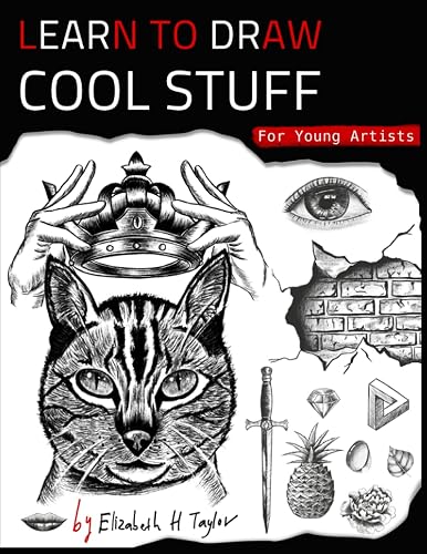Learn To Draw Cool Stuff For Young Artists: A Drawing Gift With Fun, Easy Step-By-Step Practices & Techniques To Master In Less Than 21 Days