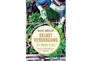 Mach’s möglich! Selbstversorgung mit wenig Platz: Wie Sie Ihr Hochbeet selbst bauen, anlegen und rund ums Jahr bepflanzen (Die Selbstversorger Kollektion)