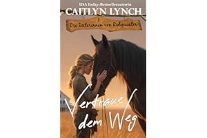 Vertraue dem Weg: Australiens Outback, mutige Frauen, Pferde fürs Leben (Die Reiterinnen von Ridgewater, Band 1)