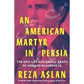 An American Martyr in Persia: The Epic Life and Tragic Death of Howard Baskerville