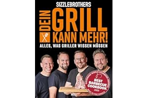 Sizzlebrothers: Dein Grill kann mehr!: Alles, was Griller wissen müssen. 1,5 kg geballtes Grillwissen der Sizzle Brothers in einem Buch ... Praxistipps, Geräte, Technik und Zubehör...
