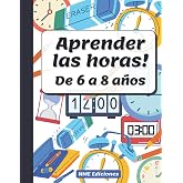 Aprender las Horas de 6 a 8 a&ntilde;os: Libro ejercicios para aprender las horas del reloj-tama&ntilde;o perfecto para que los ni&ntilde;os tenga
