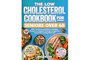 The Low Cholesterol Cookbook for Seniors Over 60 - UK Full-Colour Edition: 100+ Delicious and Heart-Healthy Recipes to Support Energy, Longevity, and Active Living After 60