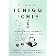 The Book of Ichigo Ichie: The Art of Making the Most of Every Moment, the Japanese Way