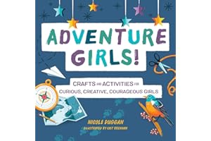 Adventure Girls!: Crafts and Activities for Curious, Creative, Courageous Girls (Adventure Crafts for Kids)