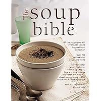 The Soup Bible: All the Soups You Will Ever Need in One Inspirational Collection - Over 200 Recipes from Around the World