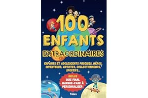 100 Enfants Extraordinaires: Un tour du monde inspirant à travers 100 histoires d'enfants prodiges et talentueux, sportifs, héros, inventeurs, ... à personnaliser et d'autres surprises